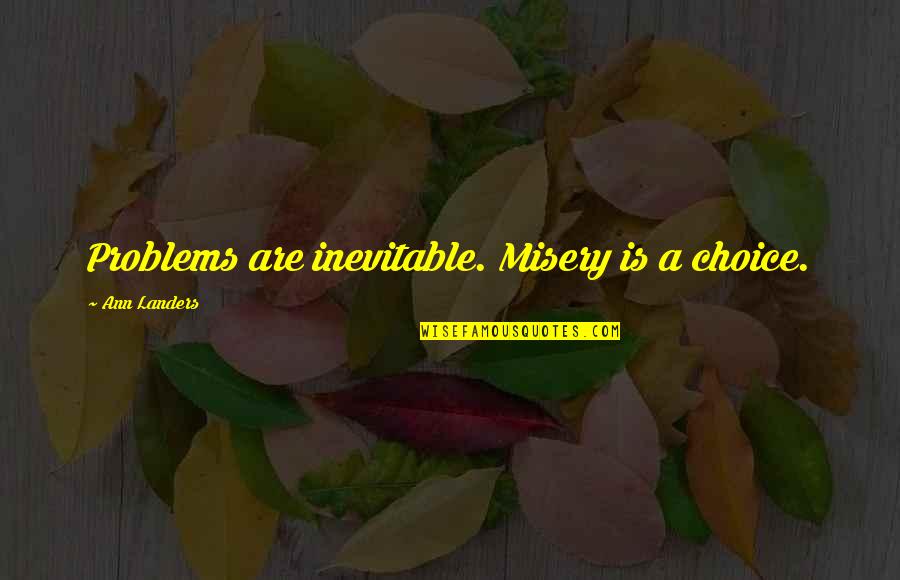 Life Becomes Meaningless Quotes By Ann Landers: Problems are inevitable. Misery is a choice. Life Becomes Meaningless Quotes By Ann Landers: Problems are inevitable. Misery is a choice.