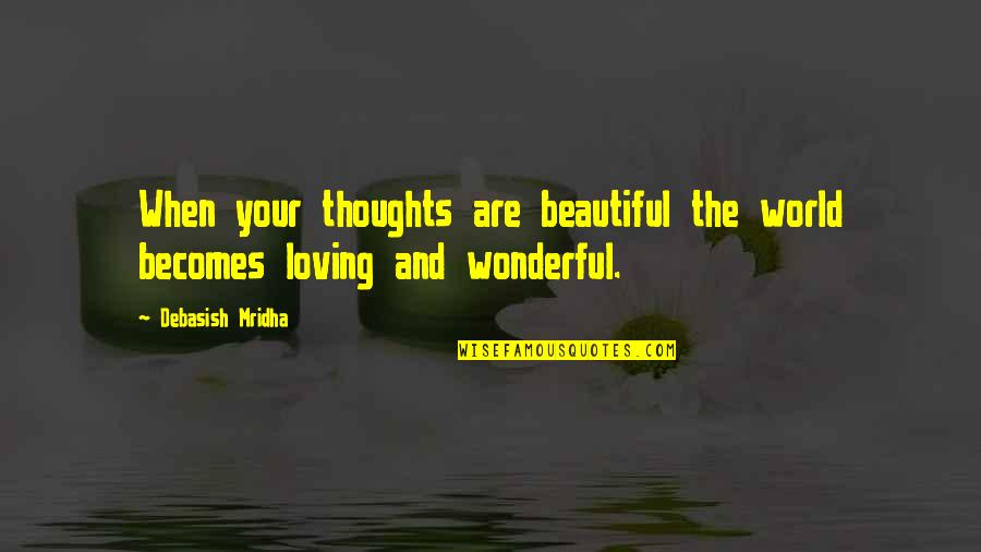 Life Becomes More Beautiful Quotes By Debasish Mridha: When your thoughts are beautiful the world becomes