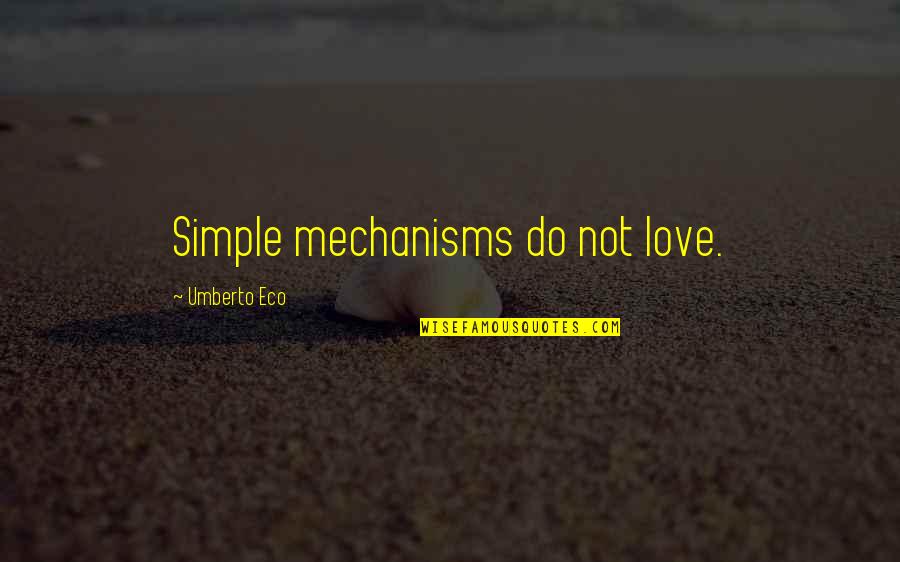 Life Becomes Perfect Quotes By Umberto Eco: Simple mechanisms do not love.