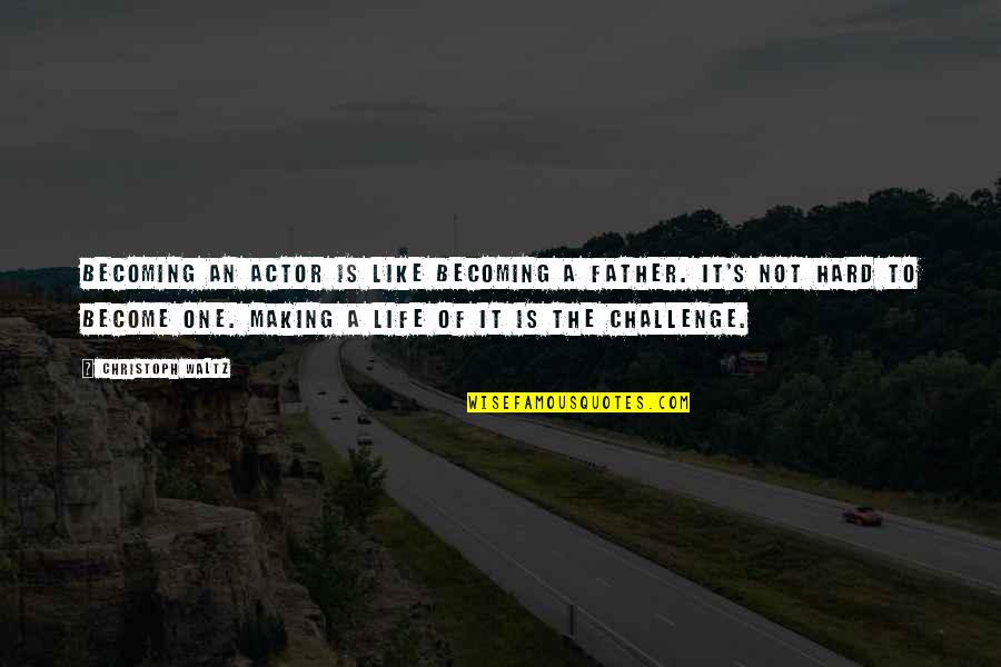Life Becoming Hard Quotes By Christoph Waltz: Becoming an actor is like becoming a father.