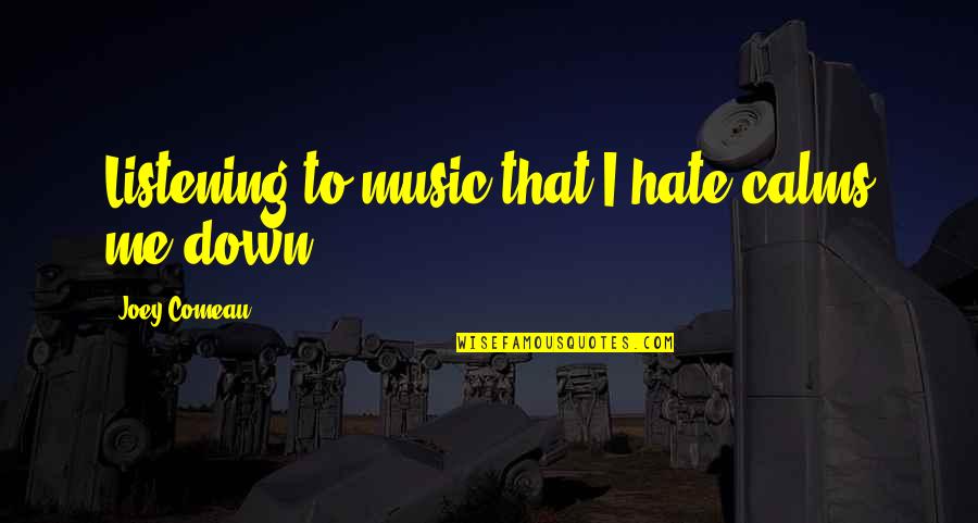 Life Becoming Hell Quotes By Joey Comeau: Listening to music that I hate calms me