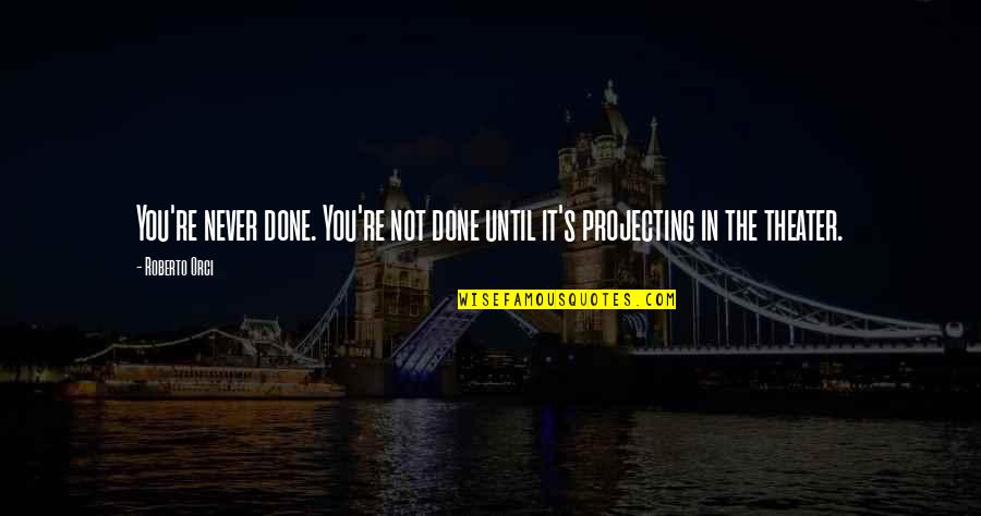 Life Before Legend Quotes By Roberto Orci: You're never done. You're not done until it's