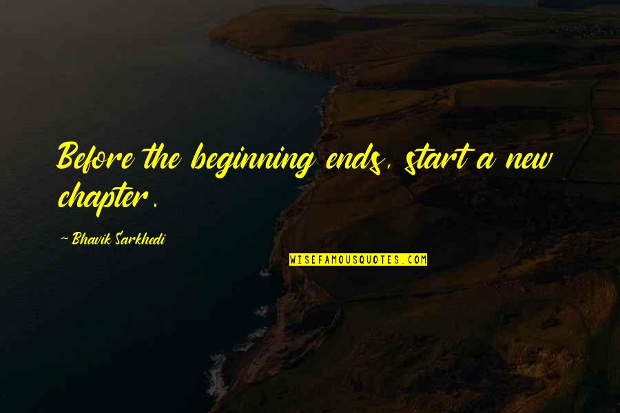 Life Before Quotes By Bhavik Sarkhedi: Before the beginning ends, start a new chapter. Life Before Quotes By Bhavik Sarkhedi: Before the beginning ends, start a new chapter.