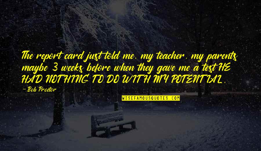Life Before Quotes By Bob Proctor: The report card just told me, my teacher, Life Before Quotes By Bob Proctor: The report card just told me, my teacher,
