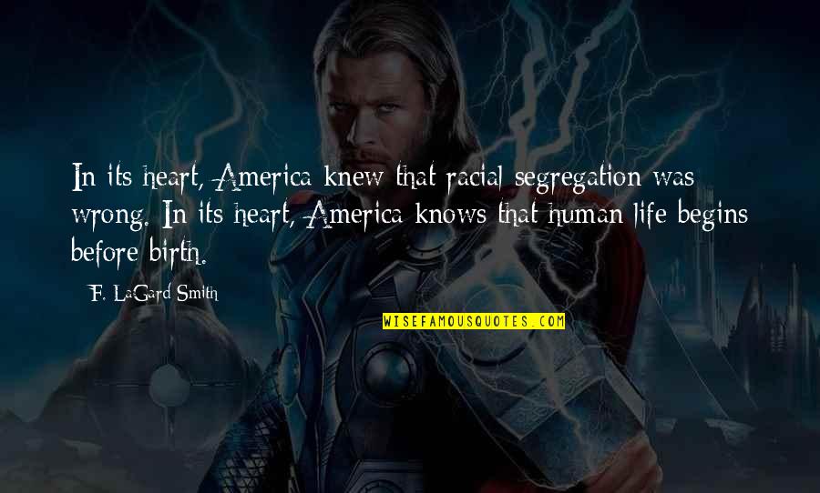Life Before Quotes By F. LaGard Smith: In its heart, America knew that racial segregation Life Before Quotes By F. LaGard Smith: In its heart, America knew that racial segregation