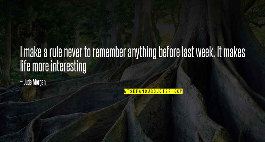 Life Before Quotes By Jude Morgan: I make a rule never to remember anything Life Before Quotes By Jude Morgan: I make a rule never to remember anything