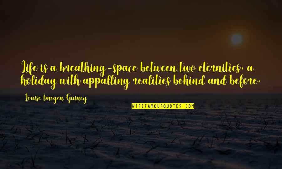 Life Before Quotes By Louise Imogen Guiney: Life is a breathing-space between two eternities, a Life Before Quotes By Louise Imogen Guiney: Life is a breathing-space between two eternities, a