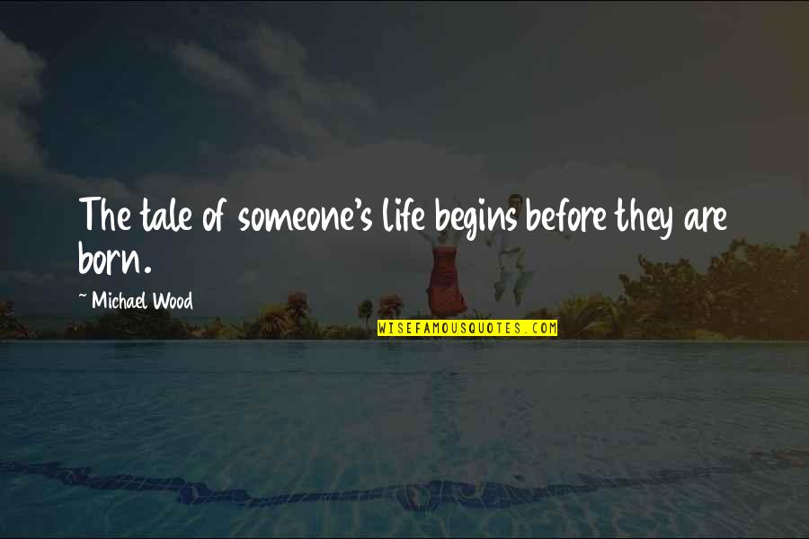 Life Before Quotes By Michael Wood: The tale of someone's life begins before they Life Before Quotes By Michael Wood: The tale of someone's life begins before they
