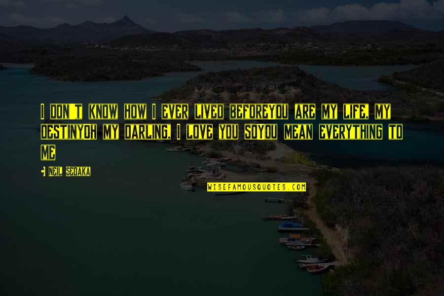 Life Before Quotes By Neil Sedaka: I don't know how I ever lived beforeYou Life Before Quotes By Neil Sedaka: I don't know how I ever lived beforeYou