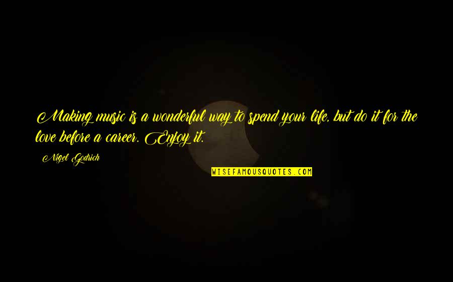 Life Before Quotes By Nigel Godrich: Making music is a wonderful way to spend Life Before Quotes By Nigel Godrich: Making music is a wonderful way to spend