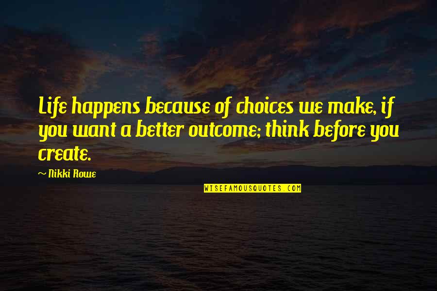Life Before Quotes By Nikki Rowe: Life happens because of choices we make, if Life Before Quotes By Nikki Rowe: Life happens because of choices we make, if