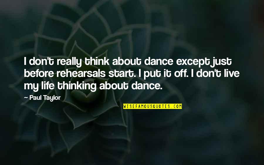 Life Before Quotes By Paul Taylor: I don't really think about dance except just Life Before Quotes By Paul Taylor: I don't really think about dance except just