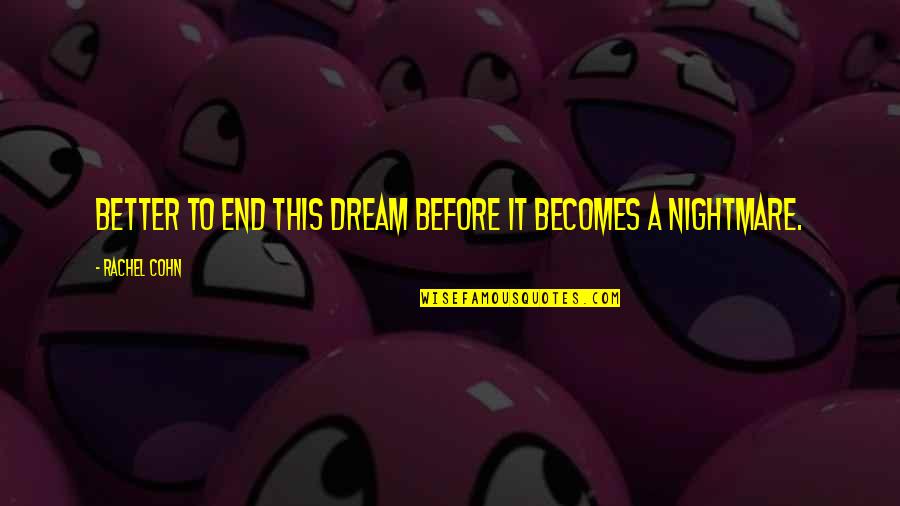Life Before Quotes By Rachel Cohn: Better to end this dream before it becomes Life Before Quotes By Rachel Cohn: Better to end this dream before it becomes