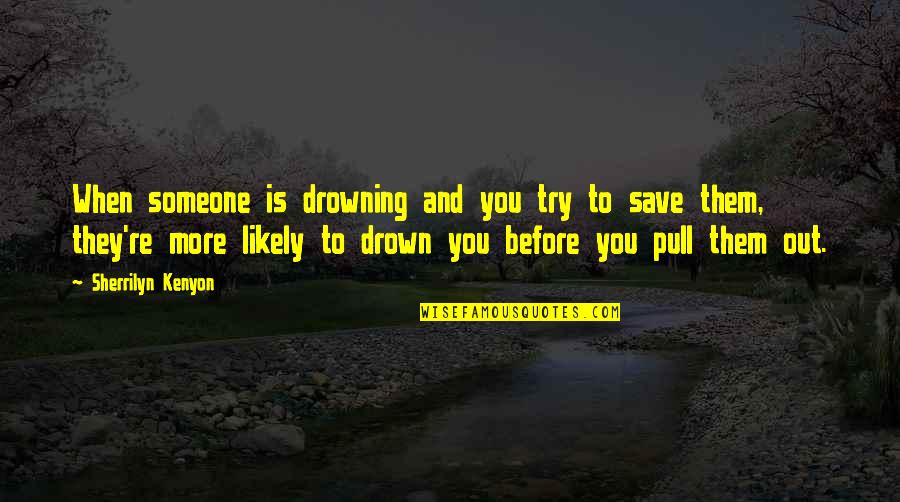 Life Before Quotes By Sherrilyn Kenyon: When someone is drowning and you try to Life Before Quotes By Sherrilyn Kenyon: When someone is drowning and you try to