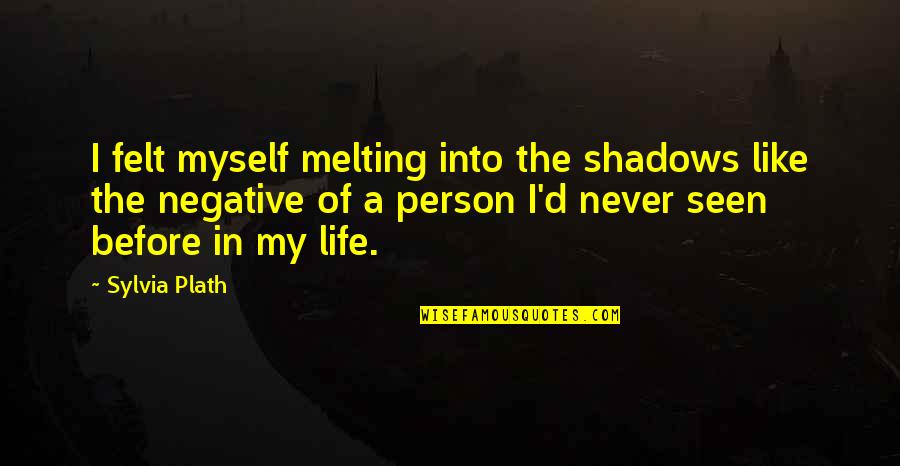 Life Before Quotes By Sylvia Plath: I felt myself melting into the shadows like Life Before Quotes By Sylvia Plath: I felt myself melting into the shadows like
