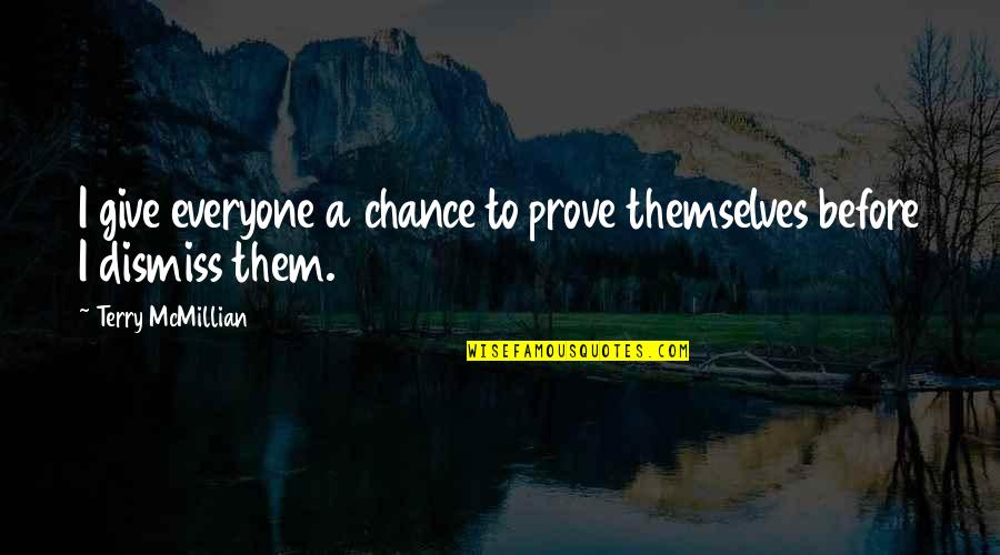 Life Before Quotes By Terry McMillian: I give everyone a chance to prove themselves Life Before Quotes By Terry McMillian: I give everyone a chance to prove themselves