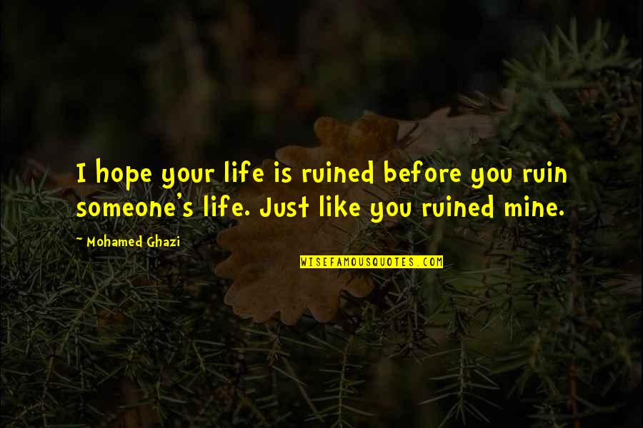 Life Before You Quotes By Mohamed Ghazi: I hope your life is ruined before you