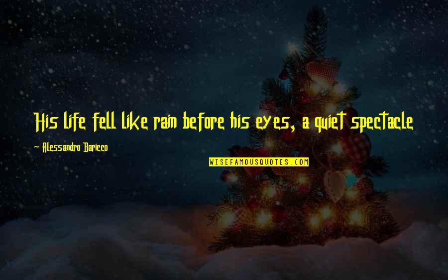 Life Before Your Eyes Quotes By Alessandro Baricco: His life fell like rain before his eyes,