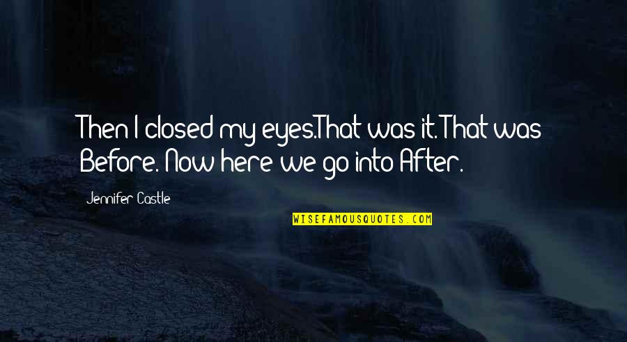 Life Before Your Eyes Quotes By Jennifer Castle: Then I closed my eyes.That was it. That