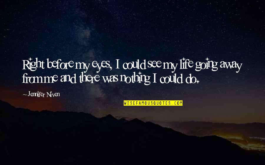Life Before Your Eyes Quotes By Jennifer Niven: Right before my eyes, I could see my Life Before Your Eyes Quotes By Jennifer Niven: Right before my eyes, I could see my
