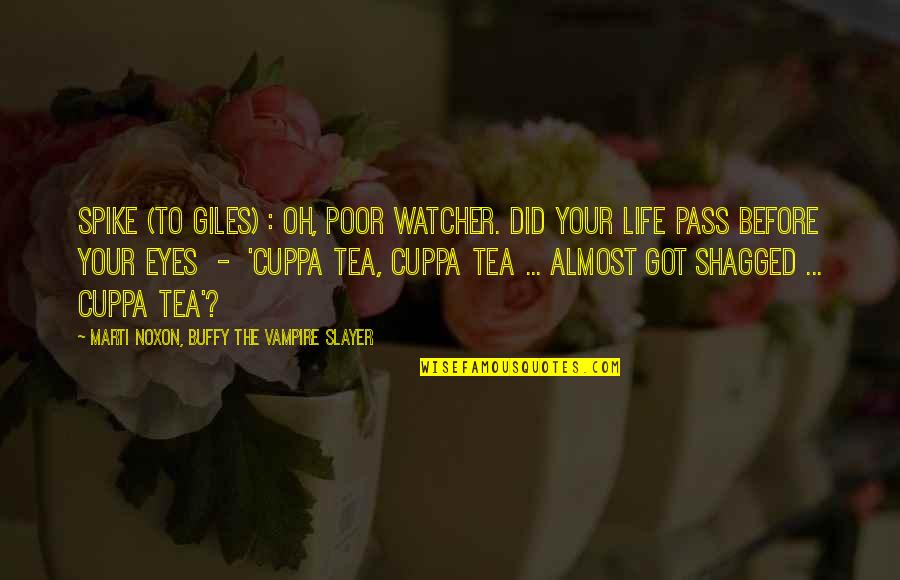 Life Before Your Eyes Quotes By Marti Noxon, Buffy The Vampire Slayer: Spike (to Giles) : Oh, poor Watcher. Did Life Before Your Eyes Quotes By Marti Noxon, Buffy The Vampire Slayer: Spike (to Giles) : Oh, poor Watcher. Did