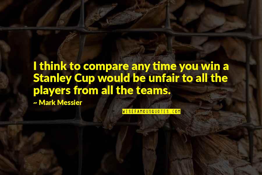 Life Begin At 40 Quotes By Mark Messier: I think to compare any time you win
