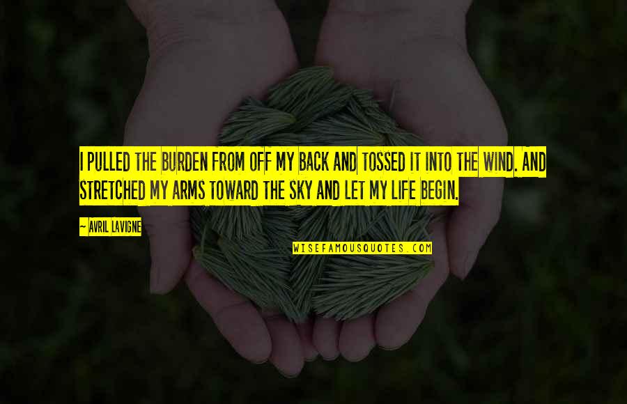Life Begin Quotes By Avril Lavigne: I pulled the burden from off my back