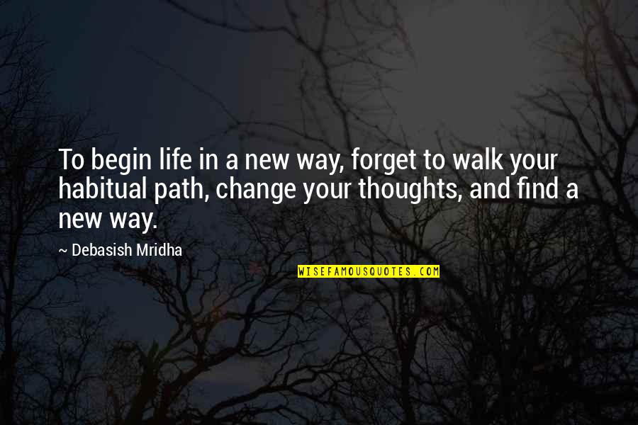 Life Begin Quotes By Debasish Mridha: To begin life in a new way, forget