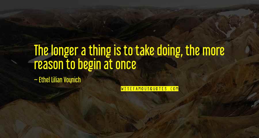Life Begin Quotes By Ethel Lilian Voynich: The longer a thing is to take doing,