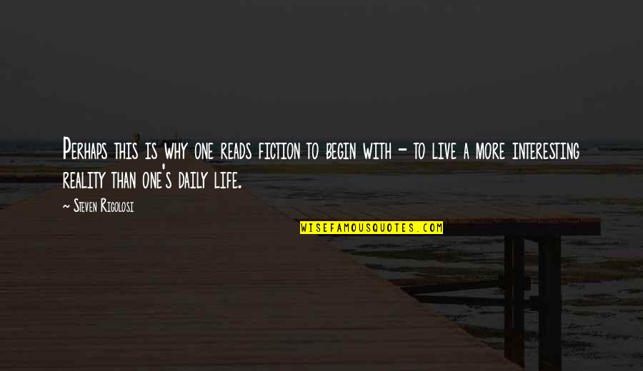 Life Begin Quotes By Steven Rigolosi: Perhaps this is why one reads fiction to