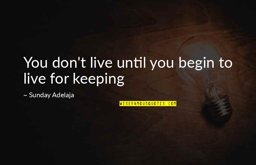 Life Begin Quotes By Sunday Adelaja: You don't live until you begin to live