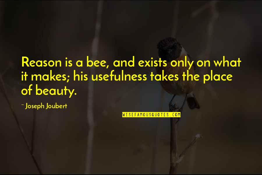 Life Beginners Quotes By Joseph Joubert: Reason is a bee, and exists only on