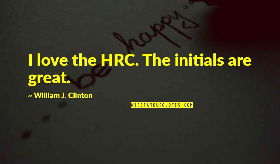 Life Beginners Quotes By William J. Clinton: I love the HRC. The initials are great.