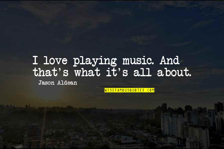 Life Beginning At 50 Quotes By Jason Aldean: I love playing music. And that's what it's