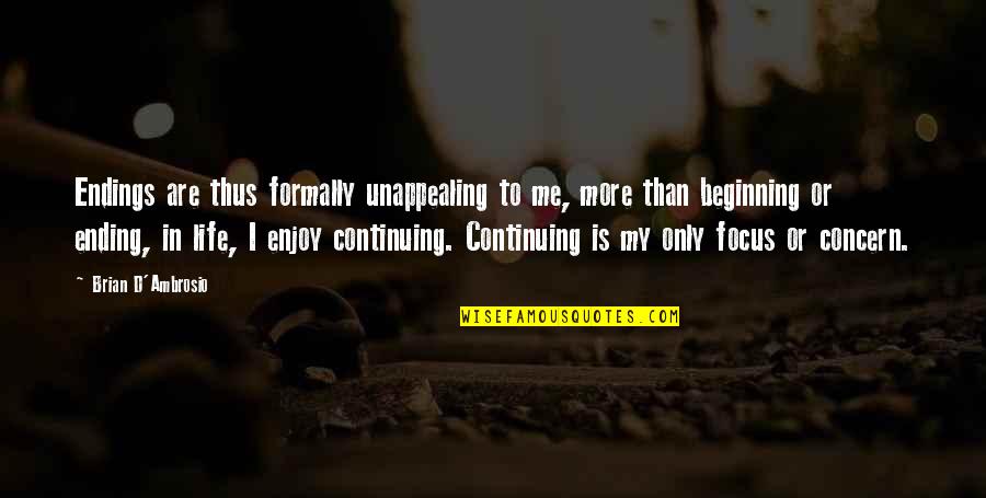 Life Beginnings Quotes By Brian D'Ambrosio: Endings are thus formally unappealing to me, more Life Beginnings Quotes By Brian D'Ambrosio: Endings are thus formally unappealing to me, more