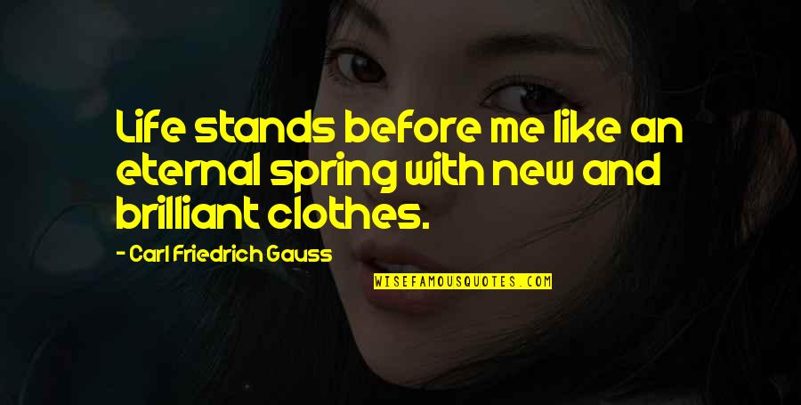 Life Beginnings Quotes By Carl Friedrich Gauss: Life stands before me like an eternal spring Life Beginnings Quotes By Carl Friedrich Gauss: Life stands before me like an eternal spring