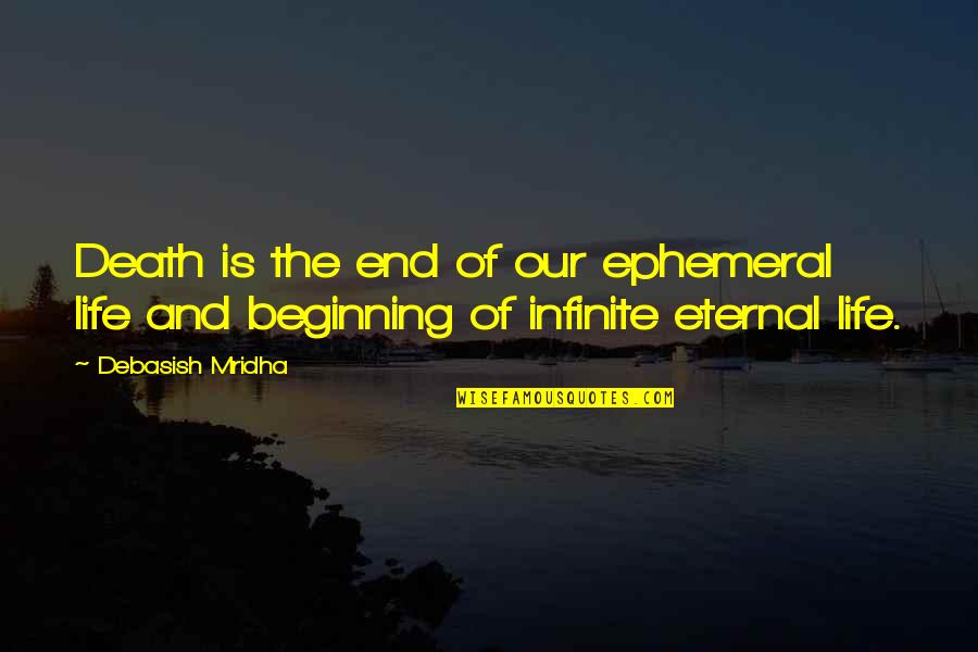 Life Beginnings Quotes By Debasish Mridha: Death is the end of our ephemeral life