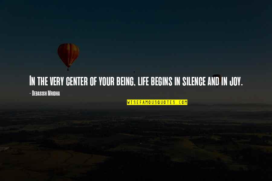 Life Beginnings Quotes By Debasish Mridha: In the very center of your being, life Life Beginnings Quotes By Debasish Mridha: In the very center of your being, life