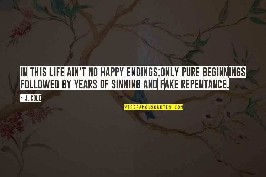 Life Beginnings Quotes By J. Cole: In this life ain't no happy endings;Only pure Life Beginnings Quotes By J. Cole: In this life ain't no happy endings;Only pure