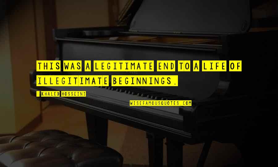 Life Beginnings Quotes By Khaled Hosseini: This was a legitimate end to a life Life Beginnings Quotes By Khaled Hosseini: This was a legitimate end to a life