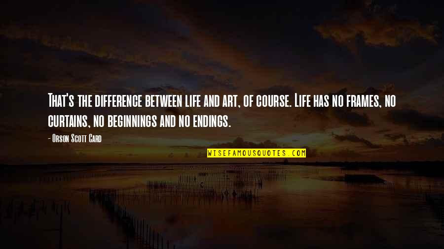 Life Beginnings Quotes By Orson Scott Card: That's the difference between life and art, of Life Beginnings Quotes By Orson Scott Card: That's the difference between life and art, of