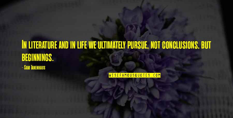 Life Beginnings Quotes By Sam Tanenhaus: In literature and in life we ultimately pursue,