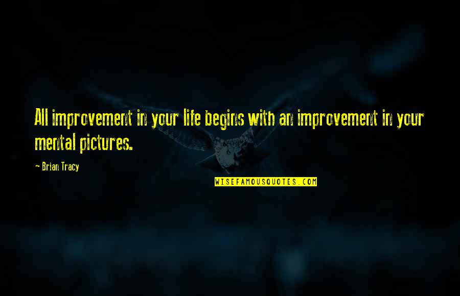 Life Begins Quotes By Brian Tracy: All improvement in your life begins with an