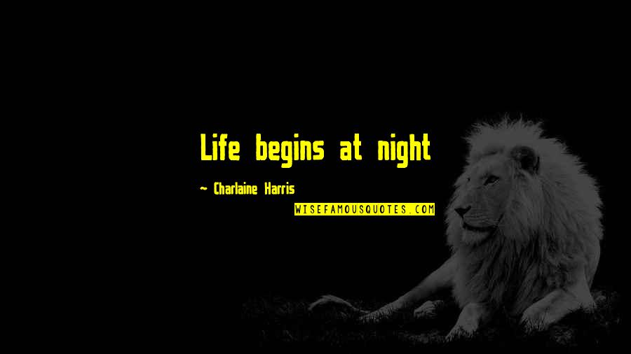 Life Begins Quotes By Charlaine Harris: Life begins at night