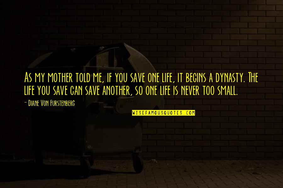 Life Begins Quotes By Diane Von Furstenberg: As my mother told me, if you save