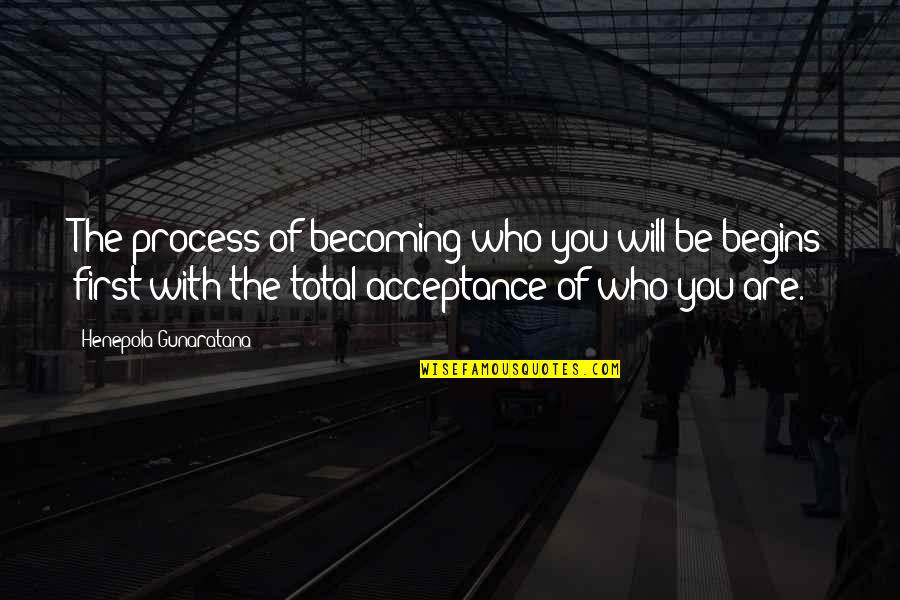 Life Begins Quotes By Henepola Gunaratana: The process of becoming who you will be