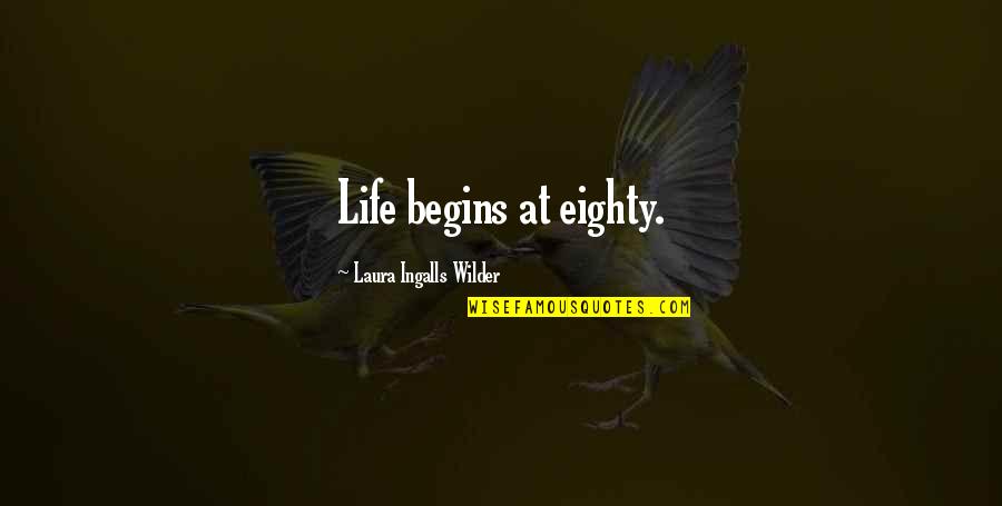 Life Begins Quotes By Laura Ingalls Wilder: Life begins at eighty.