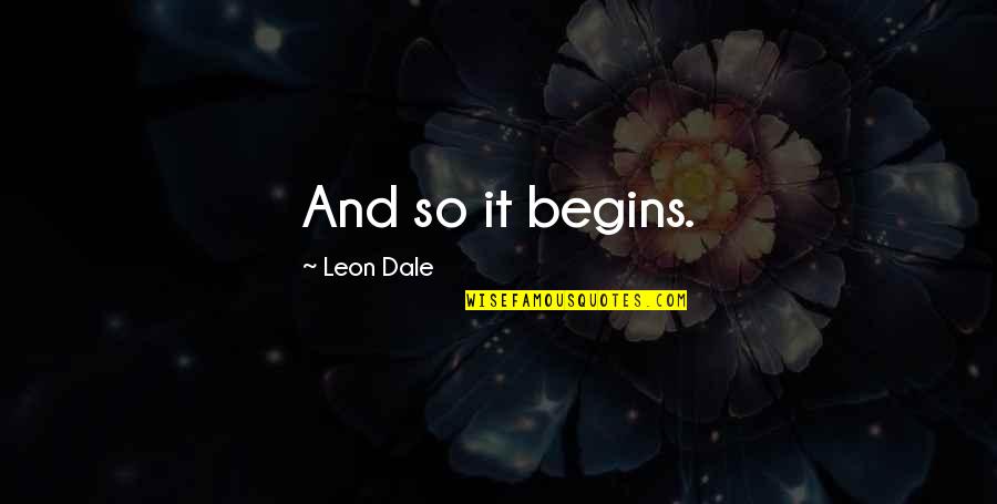 Life Begins Quotes By Leon Dale: And so it begins.