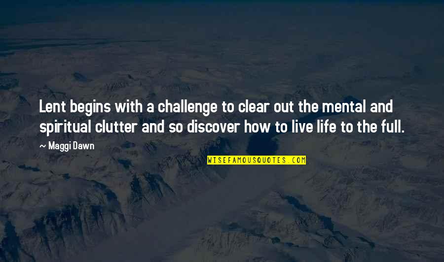 Life Begins Quotes By Maggi Dawn: Lent begins with a challenge to clear out
