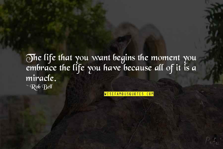 Life Begins Quotes By Rob Bell: The life that you want begins the moment